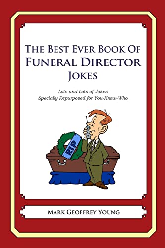 The Best Ever Book of Funeral Director Jokes: Lots and Lots of Jokes Specially Repurposed for You-Know-Who The Best Ever Book of Funeral Director Jokes: Lots and Lots of Jokes Specially Repurposed for You-Know-Who