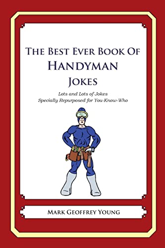 The Best Ever Book of Handyman Jokes: Lots and Lots of Jokes Specially Repurposed for You-Know-Who The Best Ever Book of Handyman Jokes: Lots and Lots of Jokes Specially Repurposed for You-Know-Who