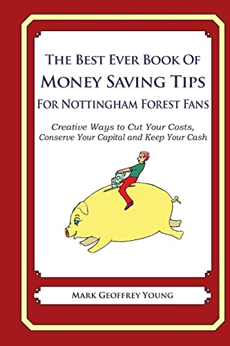 The Best Ever Book of Money Saving Tips For Nottingham Forest Fans: Creative Ways to Cut Your Costs, Conserve Your Capital And Keep Your Cash von Createspace Independent Publishing Platform