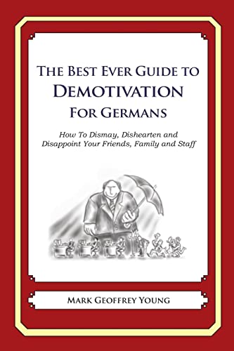 The Best Ever Guide to Demotivation for Germans: How To Dismay, Dishearten and Disappoint Your Friends, Family and Staff The Best Ever Guide to Demotivation for Germans: How To Dismay, Dishearten and Disappoint Your Friends, Family and Staff von CREATESPACE