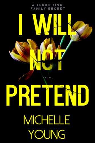I Will Not Pretend: A Terrifying Family Secret von Michelle Young