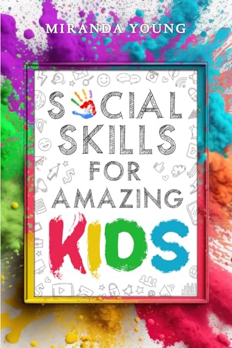Social Skills for Amazing Kids: Learn How to Make Friends and Keep Them, Identify, Regulate and Communicate Your Feelings, Set Body Boundaries, Improve Your Attention Skills, and More von Independently published