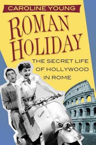 Roman Holiday: The Secret Life of Hollywood in Rome Roman Holiday: The Secret Life of Hollywood in Rome von History Press