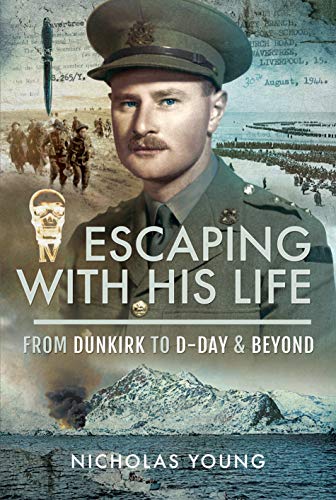 Escaping With His Life: From Dunkirk to D-Day and Beyond: From Dunkirk to D-Day & Beyond
