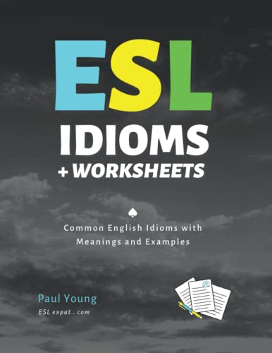 ESL Idioms and Worksheets: Common English Idioms with Meanings and Examples (ESL Books for Teaching and Learning English)