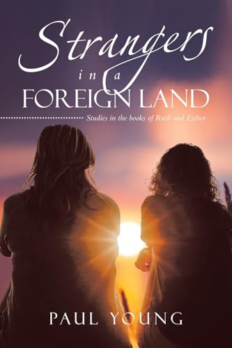 Strangers in a Foreign Land: Studies in the books of Ruth and Esther von AuthorHouse UK