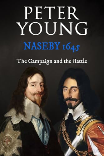 Naseby 1645: The Campaign and the Battle (Battles and Campaigns of The English Civil War)