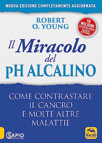 Il miracolo del pH alcalino. Come contrastare il cancro e molte altre malattie
