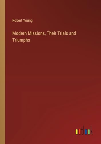Modern Missions, Their Trials and Triumphs von Outlook Verlag