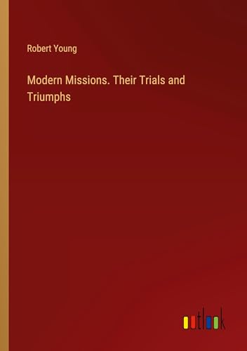 Modern Missions. Their Trials and Triumphs von Outlook Verlag