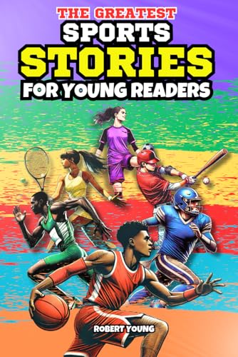 The Greatest Sport Stories for Young Readers: Lessons of Courage and Perseverance from Some of the Greatest Athletes That Ever Lived von Independently published