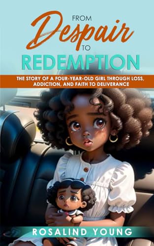 From Despair to Redemption: The story of a four-year-old girl loss, addiction and faith to deliverance von McCurry Ministries International