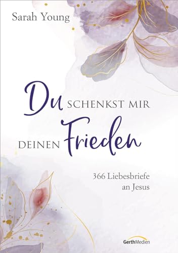 Du schenkst mir deinen Frieden - Sonderausgabe: 366 Liebesbriefe an Jesus von Gerth Medien