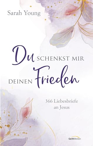 Du schenkst mir deinen Frieden: 366 Liebesbriefe an Jesus (Geistliches Leben)