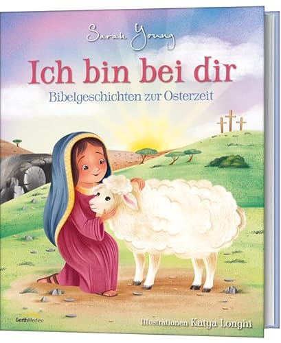 Ich bin bei dir - Bibelgeschichten zur Osterzeit von Gerth Medien GmbH