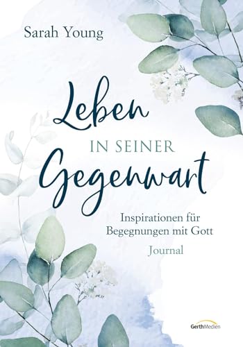 Leben in seiner Gegenwart: Inspirationen für Begegnungen mit Gott von Gerth Medien GmbH