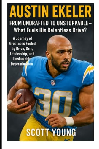 Austin Ekeler: From Undrafted to Unstoppable—What Fuels His Relentless Drive?: A Journey of Greatness Fueled by Drive, Grit, Leadership, and Unshakable Determination von Independently published