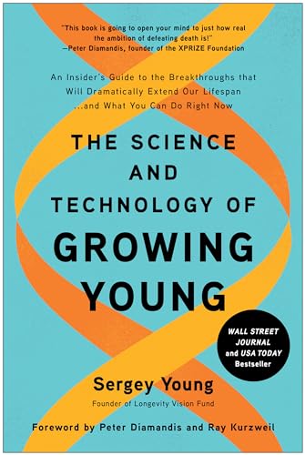 The Science and Technology of Growing Young: An Insider’s Guide to the Breakthroughs that Will Dramatically Extend Our Lifespan . . . and What You Can Do Right Now