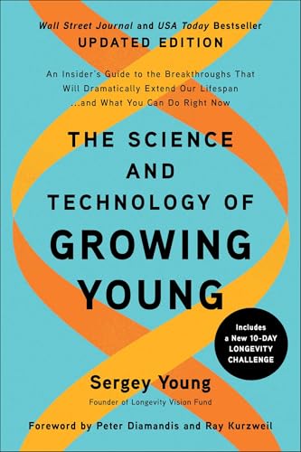 The Science and Technology of Growing Young, Updated Edition: An Insider's Guide to the Breakthroughs that Will Dramatically Extend Our Lifespan . . . and What You Can Do Right Now von BenBella Books