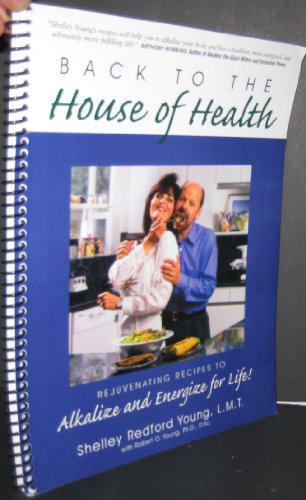 Back to the House of Health: Rejuvenating Recipes to Alkalize and Energize for Life!