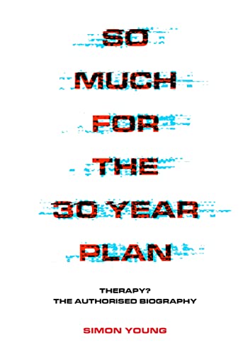So Much for the 30-Year Plan: Therapy? the Authorised Biography von Jawbone Press
