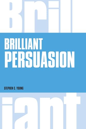 Brilliant Persuasion:Everyday techniques to boost your powers of persuasion
