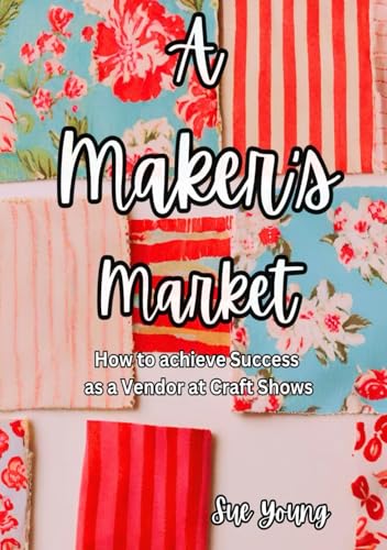 A Maker's Market: How to Achieve Success as a Vendor at Craft Shows von Independently published