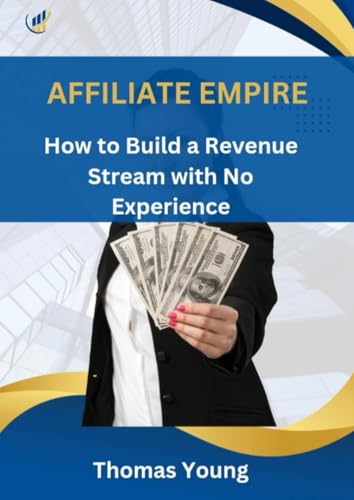AFFILIATE EMPIRE: How to Build a Revenue Stream with No Experience von Independently published