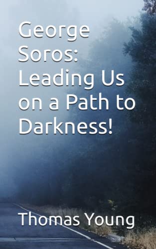 George Soros: Leading Us on a Path to Darkness! von Independently published