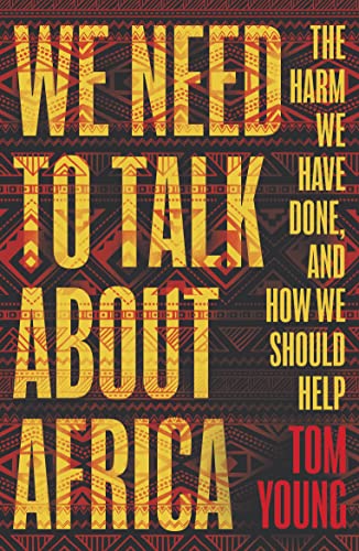 We Need to Talk About Africa: The harm we have done, and how we should help von Oneworld Publications