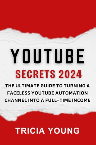 YouTube Secrets 2024: The Ultimate Guide to Turning a Faceless YouTube Automation Channel into a Full-time Income
