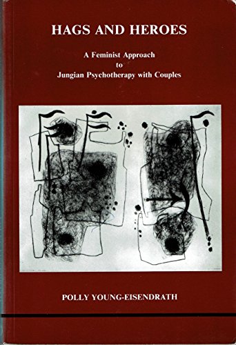 Hags and Heroes: A Feminist Approach to Jungian Psychotherapy With Couples: A Feminist Approach to Jungian Therapy with Couples by Polly Young-Eisendrath (Studies in Jungian Psychology, Band 18)
