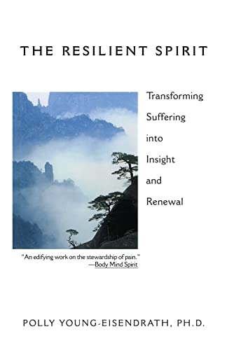 The Resilient Spirit: Transforming Suffering Into Insight And Renewal