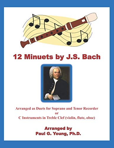 12 Minuets by J.S. Bach: Arranged as Duets for Soprano and Tenor Recorder or C Instruments in Treble Clef (violin, flute, oboe) (Recorder Duets Collection) von Independently published