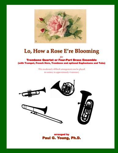 Lo, How a Rose E're Blooming: for Trombone Quartet or Four-Part Brass Ensemble (with Trumpet, French Horn, Trombone and optional Euphoniums and Tuba)