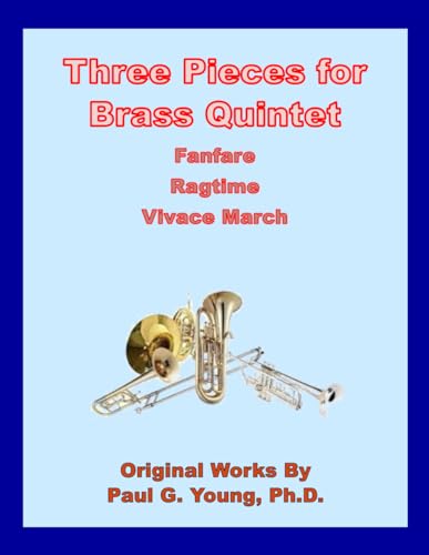 Three Pieces for Brass Quintet: Fanfare Ragtime, and Vivace March Three Pieces for Brass Quintet: Fanfare Ragtime, and Vivace March von Independently published