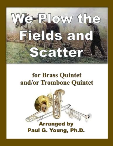 We Plow the Fields and Scatter: for Brass Quintet and/or Trombone Quintet We Plow the Fields and Scatter: for Brass Quintet and/or Trombone Quintet von Independently published
