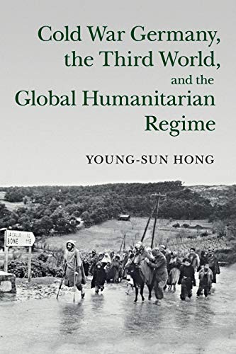 Cold War Germany, the Third World, and the Global Humanitarian Regime (Human Rights in History) von Cambridge University Press