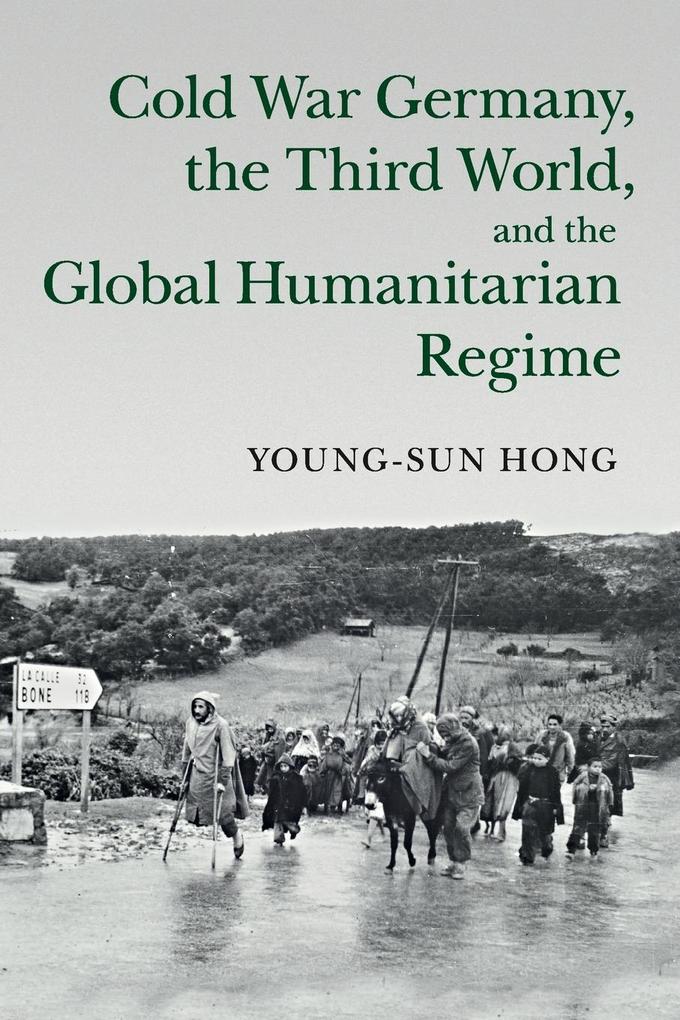 Cold War Germany the Third World and the Global Humanitarian Regime von Cambridge University Press