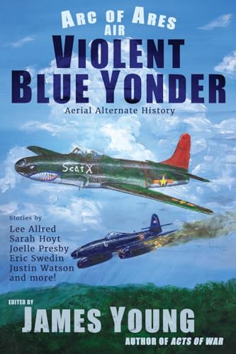Violent Blue Yonder: Aviation Alternate History (Arc of Ares) von James Young, Slinger of Tales