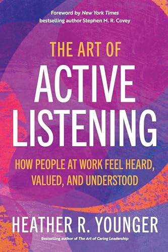 The Art of Active Listening: How People at Work Feel Heard, Valued, and Understood von Berrett-Koehler Publishers
