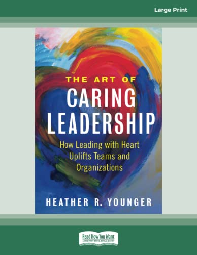 The Art of Caring Leadership: How Leading with Heart Uplifts Teams and Organizations von ReadHowYouWant