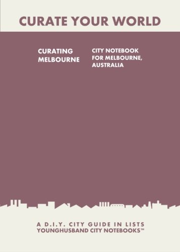 Curating Melbourne: City Notebook For Melbourne, Australia: A D.I.Y. City Guide In Lists (Curate Your World)