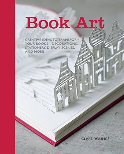 Book Art: Creative Ideas to Transform Your Books--Decorations, Stationery, Display Scenes, and More