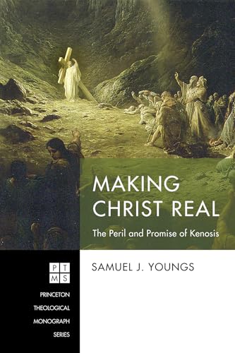 Making Christ Real: The Peril and Promise of Kenosis (Princeton Theological Monograph Series, Band 248)