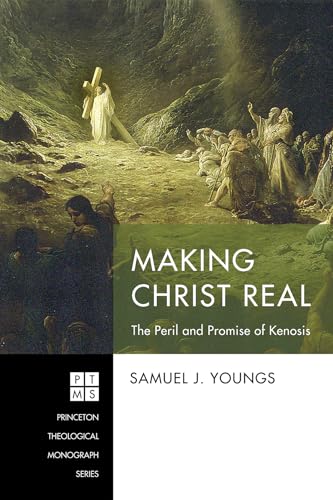 Making Christ Real: The Peril and Promise of Kenosis (Princeton Theological Monograph Series, Band 248) von Pickwick Publications
