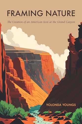 Framing Nature: The Creation of an American Icon at the Grand Canyon (America’s Public Lands) von University of Nebraska Press