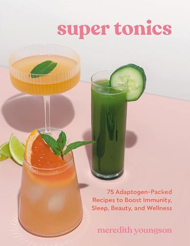 Super Tonics: 75 Adaptogen-Packed Recipes to Boost Immunity, Sleep, Beauty, and Wellness von Ten Speed Press