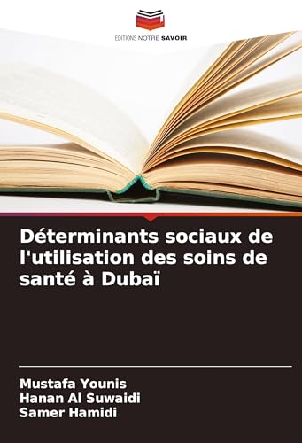 Déterminants sociaux de l'utilisation des soins de santé à Dubaï von Editions Notre Savoir