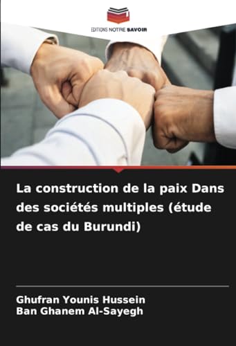 La construction de la paix Dans des sociétés multiples (étude de cas du Burundi) von Editions Notre Savoir